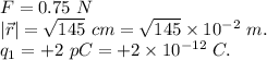 F=0.75\ N\\|\vec r| = \sqrt{145}\ cm = \sqrt{145}\times 10^{-2}\ m.\\q_1 = +2\ pC = +2\times 10^{-12}\ C.