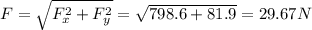 F = \sqrt {F_x^2 + F_y^2}= \sqrt{798.6 + 81.9} = 29.67 N