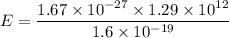 E=\dfrac{1.67\times10^{-27}\times1.29\times10^{12}}{1.6\times10^{-19}}