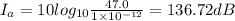 I_{a} = 10log_{10}\frac{47.0}{1\times 10^{- 12}} = 136.72 dB