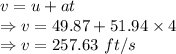 v=u+at\\\Rightarrow v=49.87+51.94\times 4\\\Rightarrow v=257.63\ ft/s
