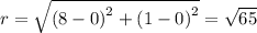 r=\sqrt{\left(8-0\right)^2+\left(1-0\right)^2}=\sqrt{65}