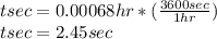 tsec=0.00068hr*(\frac{3600sec}{1hr} )\\tsec=2.45 sec