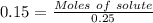 0.15=\frac{Moles\ of\ solute}{0.25}