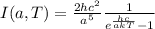 I(a,T)=\frac{2hc^2}{a^5}\frac{1}{e^{\frac{hc}{akT}}-1}