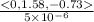 \frac{< 0, 1.58, - 0.73 }{5 \times 10^{-6}}