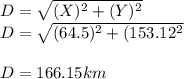 D=\sqrt{(X)^2+(Y)^2}\\D=\sqrt{(64.5)^2+(153.12^2}\\ \\D=166.15km
