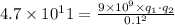 4.7\times 10^11=\frac{9\times 10^9\times q_1\cdot q_2}{0.1^2}