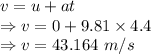 v=u+at\\\Rightarrow v=0+9.81\times 4.4\\\Rightarrow v=43.164\ m/s