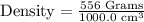 \text{Density}=\frac{556\text{ Grams}}{1000.0\text{ cm}^3}
