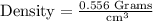 \text{Density}=\frac{0.556\text{ Grams}}{\text{ cm}^3}