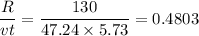 \dfrac{R}{v t } = \dfrac{130}{47.24\times 5.73 } =0.4803