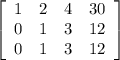\left[\begin{array}{cccc}1&2&4&30\\0&1&3&12\\0&1&3&12\end{array}\right]