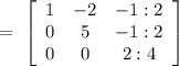 =\ \left[\begin{array}{ccc}1&-2&-1:2\\0&5&-1:2\\0&0&2:4\end{array}\right]