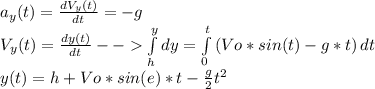a_y(t)=\frac{dV_y(t)}{dt}=-g\\V_y(t)=\frac{dy(t)}{dt}--\int\limits^y_h {} dy = \int\limits^t_0 {(Vo*sin(t)-g*t)} \, dt \\y(t)=h+Vo*sin(e)*t-\frac{g}{2}t^{2}