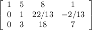 \left[\begin{array}{cccc}1&5&8&1\\0&1&22/13&-2/13\\0&3&18&7\\\end{array}\right]