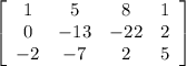 \left[\begin{array}{cccc}1&5&8&1\\0&-13&-22&2\\-2&-7&2&5\\\end{array}\right]