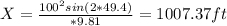 X=\frac{100^2sin(2*49.4)}{*9.81}=1007.37 ft