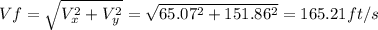 Vf=\sqrt{V_x^2 + V_y^2} =\sqrt{65.07^2+151.86^2}=165.21 ft/s