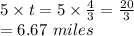 5\times t=5\times \frac{4}{3}=\frac{20}{3}\\ =6.67\ miles
