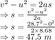 v^2-u^2=2as\\\Rightarrow s=\frac{v^2-u^2}{2a}\\\Rightarrow s=\frac{28.7^2-0^2}{2\times 8.68}\\\Rightarrow s=47.5\ m