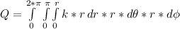 Q = \int\limits^{2*\pi}_0\int\limits^\pi_0  \int\limits^r_0 {k * r} \, dr * r*d\theta* r*d\phi