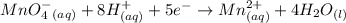 MnO_4^-_{(aq)}+8H^+_{(aq)}+5e^-\rightarrow Mn^{2+}_{(aq)}+4H_2O_{(l)}