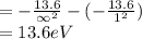 =-\frac{13.6}{\infty^{2}}-(-\frac{13.6}{1^{2}})\\=13.6eV