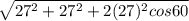 \sqrt{27^{2}+27^{2}+2(27)^{2}cos60}