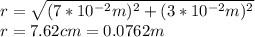 r=\sqrt{(7*10^{-2}m)^2+ (3*10^{-2}m)^2} \\r=7.62cm=0.0762m