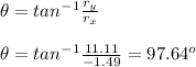 \theta =tan^{-1}\frac{r_{y}}{r_{x}}\\\\\theta =tan^{-1}\frac{11.11}{-1.49}=97.64^{o}