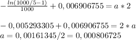 -\frac{ln(1000/5-1)}{1000}+0,006906755=a*2\\\\-0,005293305+0,006906755=2*a\\a = 0,00161345 / 2 = 0,000806725