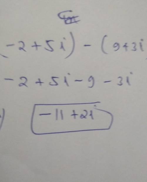 What is the difference of the complex numbers below?  (-2+5i) - (9+3i) a. -11+8i b. 11+2i c. -11+2i