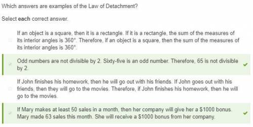 Which answers are examples of the law of detachment?   select each correct answer.  if john finishes