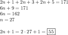 2n+1+2n+3+2n+5=171\\&#10;6n+9=171\\&#10;6n=162\\&#10;n=27\\\\&#10;2n+1=2\cdot27+1=\boxed{55}