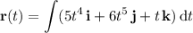 \mathbf r(t)=\displaystyle\int(5t^4\,\mathbf i+6t^5\,\mathbf j+t\,\mathbf k)\,\mathrm dt