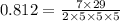 0.812=\frac{7\times 29}{2\times 5\times 5\times 5}