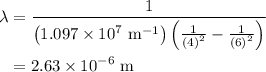 \begin{aligned}\lambda&= \frac{1}{{\left( {1.097 \times {{10}^7}{\text{ }}{{\text{m}}^{ - 1}}} \right)\left( {\frac{1}{{{{\left( 4 \right)}^2}}} - \frac{1}{{{{\left( 6 \right)}^2}}}} \right)}}\\&= 2.63 \times {10^{ - 6}}{\text{ m}}\\\end{aligned}