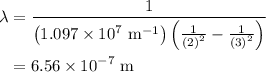 \begin{aligned}\lambda  &= \frac{1}{{\left( {1.097 \times {{10}^7}{\text{ }}{{\text{m}}^{ - 1}}}\right)\left( {\frac{1}{{{{\left( 2 \right)}^2}}} - \frac{1}{{{{\left( 3 \right)}^2}}}} \right)}} \\ &= 6.56 \times {10^{ - 7}}{\text{ m}}\\\end{aligned}