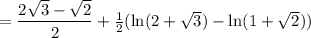 =\dfrac{2\sqrt3-\sqrt2}2+\frac12(\ln(2+\sqrt3)-\ln(1+\sqrt2))
