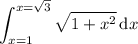 \displaystyle\int_{x=1}^{x=\sqrt3}\sqrt{1+x^2}\,\mathrm dx