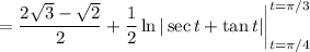 \displaystyle=\frac{2\sqrt3-\sqrt2}2+\frac12\ln|\sec t+\tan t|\bigg|_{t=\pi/4}^{t=\pi/3}