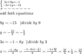 \left \{ {{3x+8y=-1} \atop {-3x+y=-14}} \right. \\+-------\\add\ both\ equations\\\\&#10;9y=-15 \ \ \ | divide\ by\ 9\\\\&#10;y=-\frac{15}{9}=-\frac{5}{3}\\\\&#10;3x=-1-8y\ \ \| divide\ by\ 3\\\\&#10;x=\frac{-1-8y}{3}=\frac{-1-8*(-\frac{5}{3})}{3}=\frac{-1+\frac{40}{3}}{3}=\frac{37}{3}*\frac{1}{3}=\frac{37}{3}