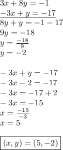 3x+8y=-1 \\&#10;\underline{-3x+y=-17} \\&#10;8y+y=-1-17 \\&#10;9y=-18 \\&#10;y=\frac{-18}{9} \\&#10;y=-2 \\ \\&#10;-3x+y=-17 \\&#10;-3x-2=-17 \\&#10;-3x=-17+2 \\&#10;-3x=-15 \\&#10;x=\frac{-15}{-3} \\&#10;x=5 \\ \\&#10;\boxed{(x,y)=(5,-2)}
