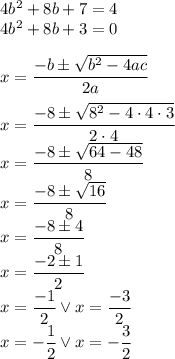 &#10;4b^2+8b+7=4\\&#10;4b^2+8b+3=0\\\\&#10;x=\dfrac{-b\pm\sqrt{b^2-4ac}}{2a}\\\\&#10;x=\dfrac{-8\pm\sqrt{8^2-4\cdot4\cdot3}}{2\cdot4}\\&#10;x=\dfrac{-8\pm\sqrt{64-48}}{8}\\&#10;x=\dfrac{-8\pm\sqrt{16}}{8}\\&#10;x=\dfrac{-8\pm4}{8}\\&#10;x=\dfrac{-2\pm1}{2}\\&#10;x=\dfrac{-1}{2 }\vee x=\dfrac{-3}{2}\\&#10;x=-\dfrac{1}{2 }\vee x=-\dfrac{3}{2}