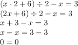 (x\cdot2+6)\div2-x=3\\&#10;(2x+6)\div 2-x=3\\&#10;x+3-x=3\\&#10;x-x=3-3\\&#10;0=0