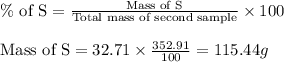 \% \text{ of S}=\frac{\text{Mass of S}}{\text{Total mass of second sample}}\times 100\\\\\text{Mass of S}=32.71\times \frac{352.91}{100}=115.44g
