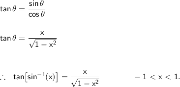 \mathsf{tan\,\theta=\dfrac{sin\,\theta}{cos\,\theta}}\\\\\\&#10;\mathsf{tan\,\theta=\dfrac{x}{\sqrt{1-x^2}}}\\\\\\\\&#10;\therefore~~\mathsf{tan\!\left[sin^{-1}(x)\right]=\dfrac{x}{\sqrt{1-x^2}}\qquad\qquad -1\ \textless \ x\ \textless \ 1.}