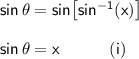 \mathsf{sin\,\theta=sin\!\left[sin^{-1}(x)\right]}\\\\&#10;\mathsf{sin\,\theta=x\qquad\quad(i)}