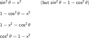 \mathsf{sin^2\,\theta=x^2\qquad\qquad(but~sin^2\,\theta=1-cos^2\,\theta)}\\\\&#10;\mathsf{1-cos^2\,\theta=x^2}\\\\&#10;\mathsf{1-x^2=cos^2\,\theta}\\\\&#10;\mathsf{cos^2\,\theta=1-x^2}